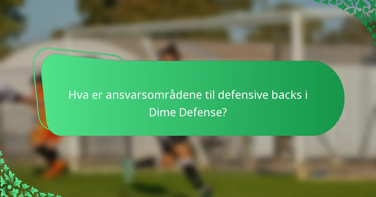 Hva er ansvarsområdene til defensive backs i Dime Defense?