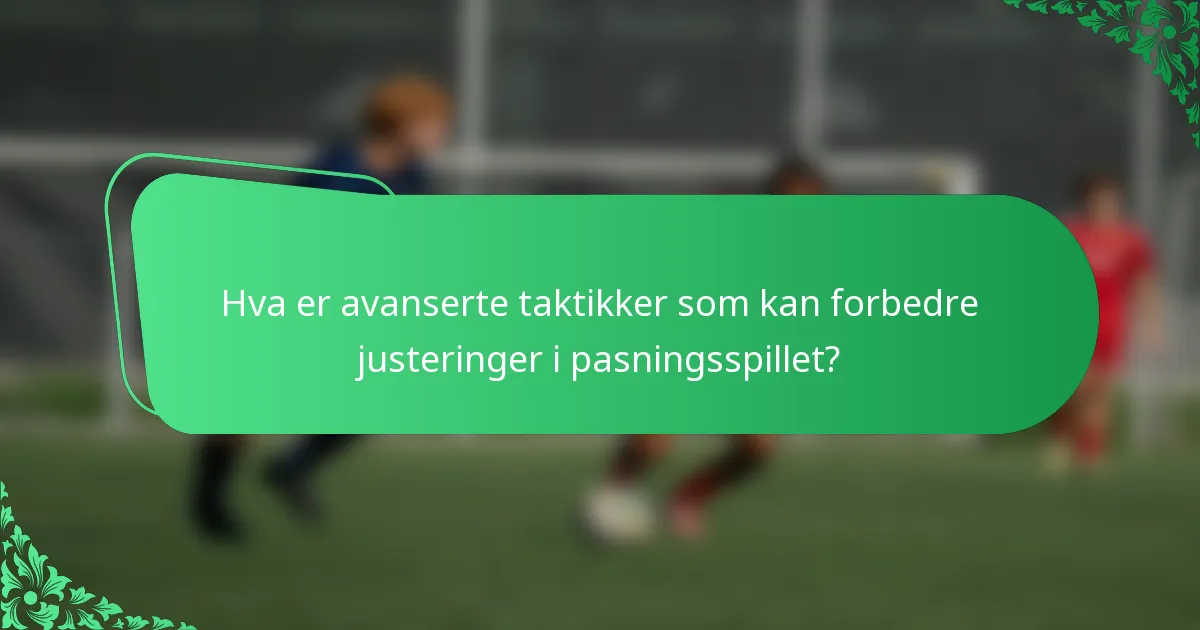 Hva er avanserte taktikker som kan forbedre justeringer i pasningsspillet?