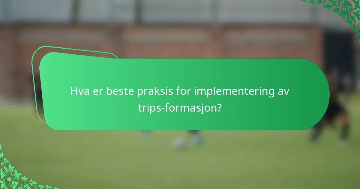 Hva er beste praksis for implementering av trips-formasjon?