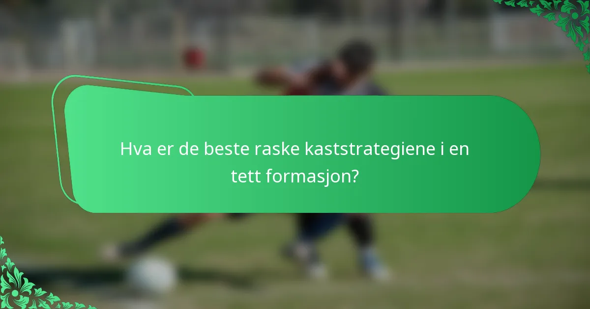 Hva er de beste raske kaststrategiene i en tett formasjon?