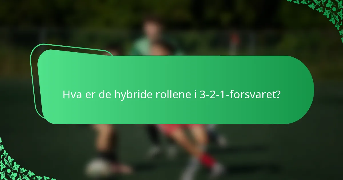 Hva er de hybride rollene i 3-2-1-forsvaret?