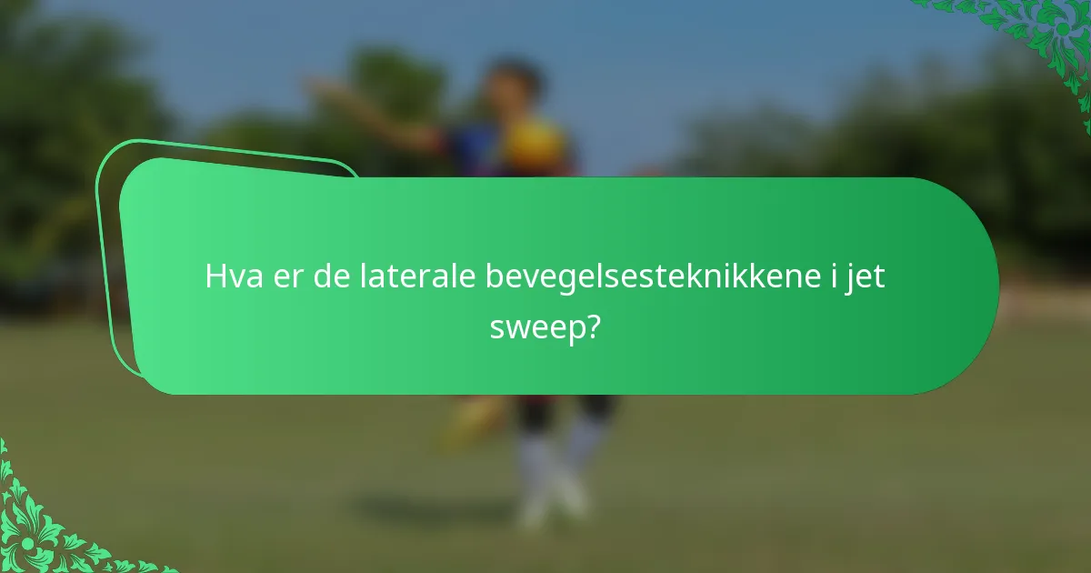 Hva er de laterale bevegelsesteknikkene i jet sweep?