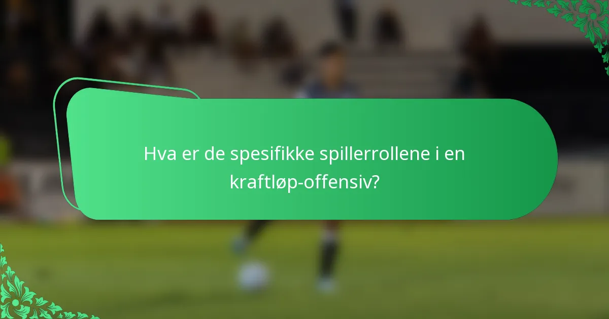Hva er de spesifikke spillerrollene i en kraftløp-offensiv?