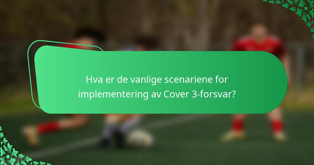Hva er de vanlige scenariene for implementering av Cover 3-forsvar?