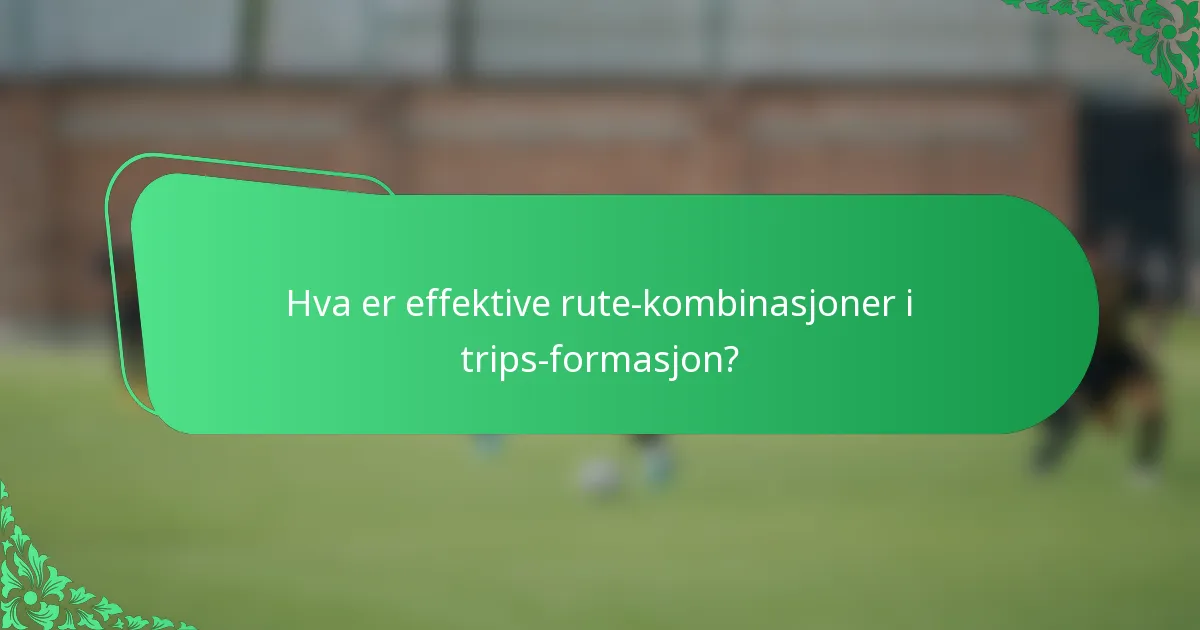 Hva er effektive rute-kombinasjoner i trips-formasjon?