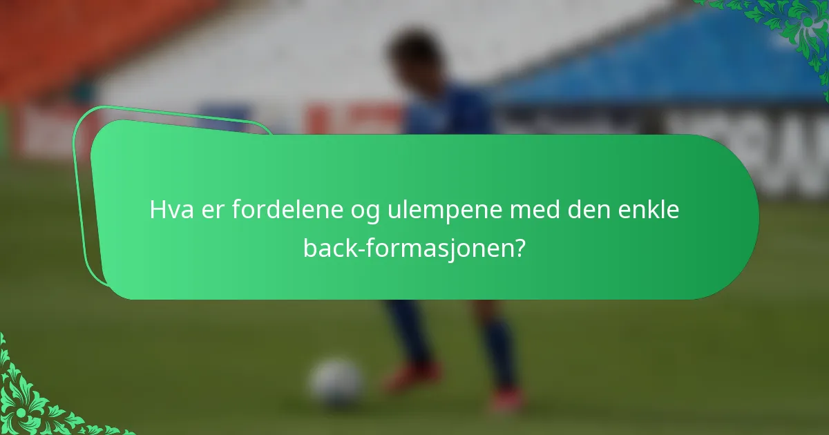 Hva er fordelene og ulempene med den enkle back-formasjonen?
