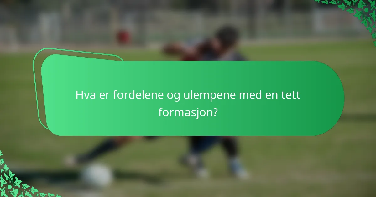 Hva er fordelene og ulempene med en tett formasjon?