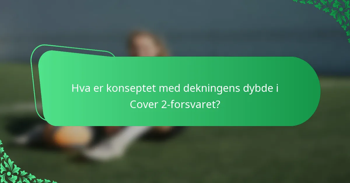 Hva er konseptet med dekningens dybde i Cover 2-forsvaret?