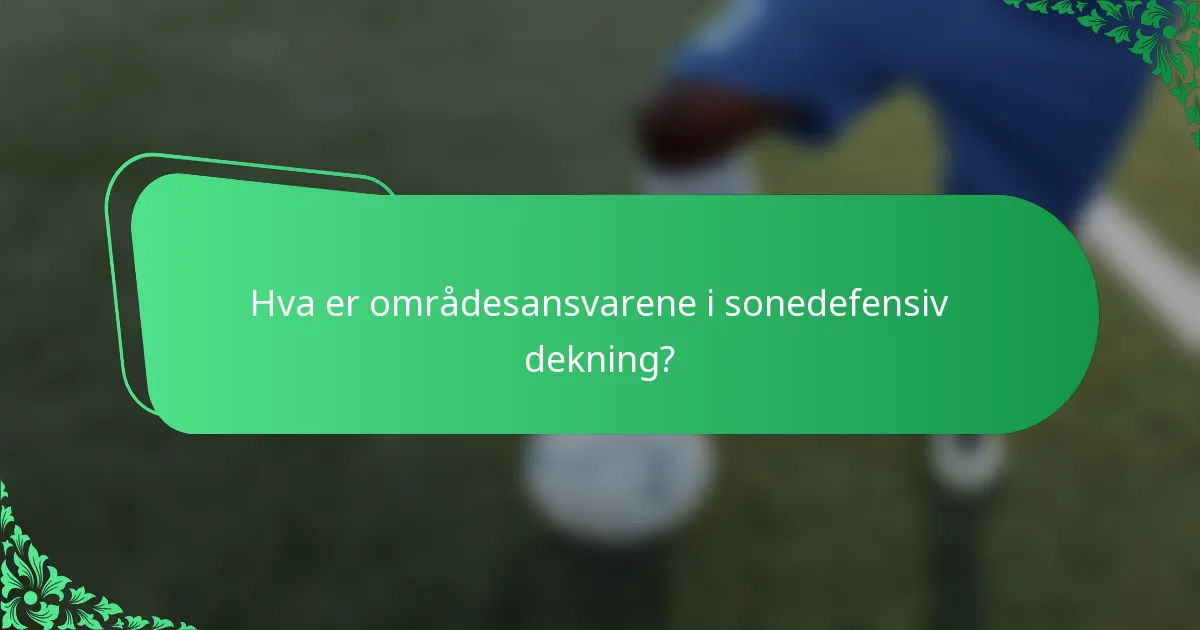 Hva er områdesansvarene i sonedefensiv dekning?