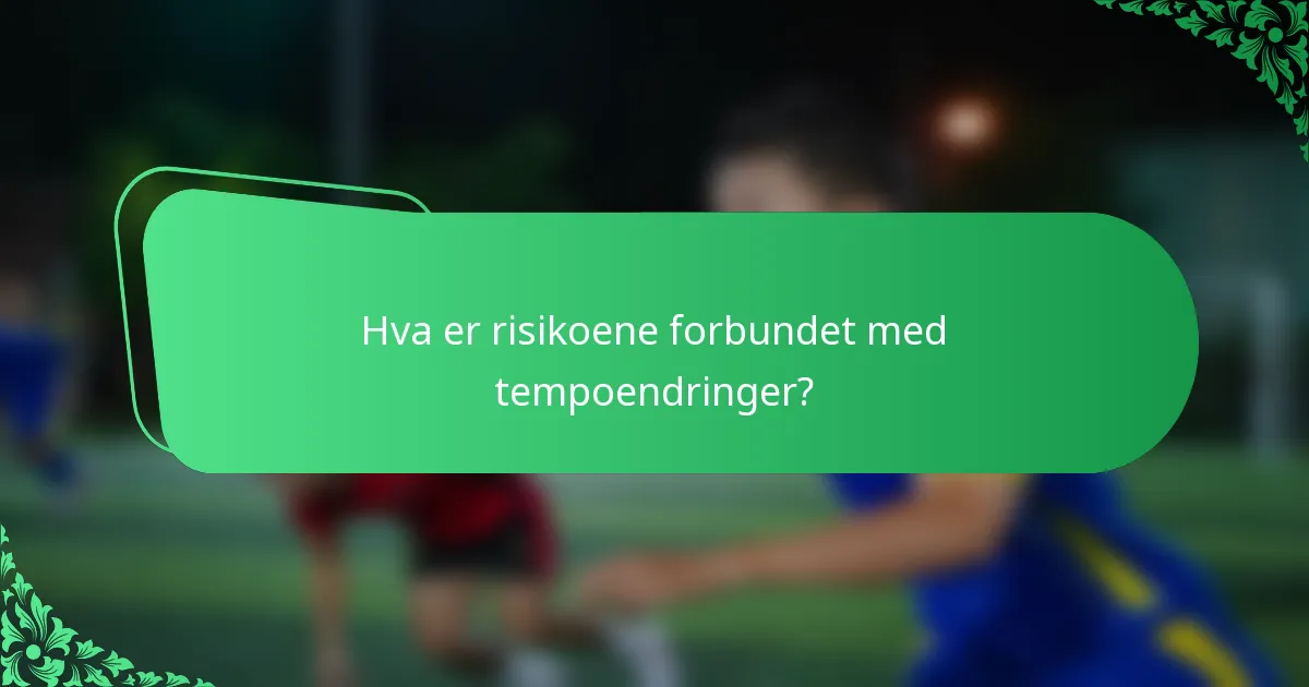 Hva er risikoene forbundet med tempoendringer?