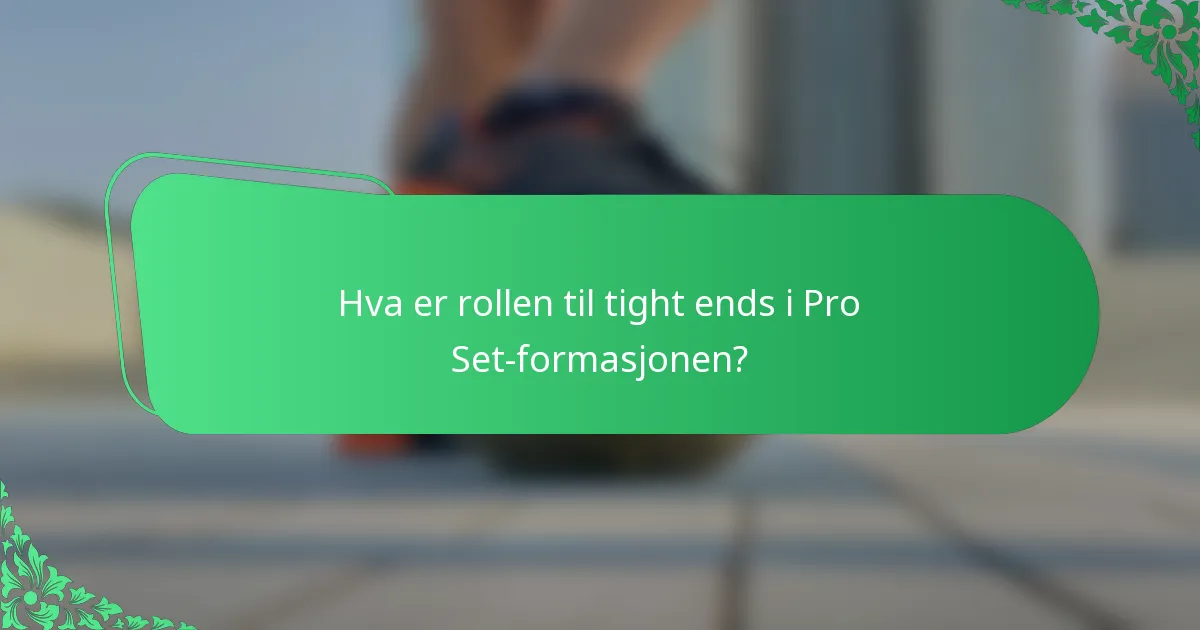 Hva er rollen til tight ends i Pro Set-formasjonen?
