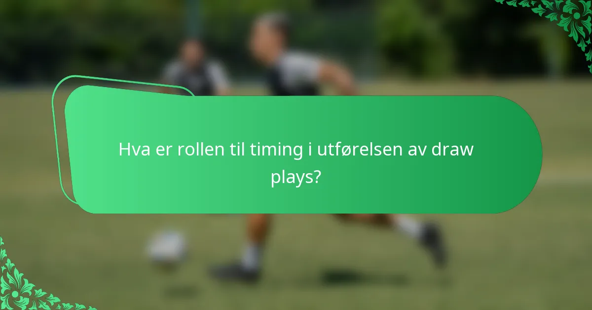 Hva er rollen til timing i utførelsen av draw plays?
