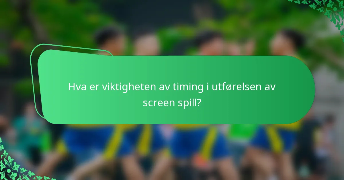 Hva er viktigheten av timing i utførelsen av screen spill?