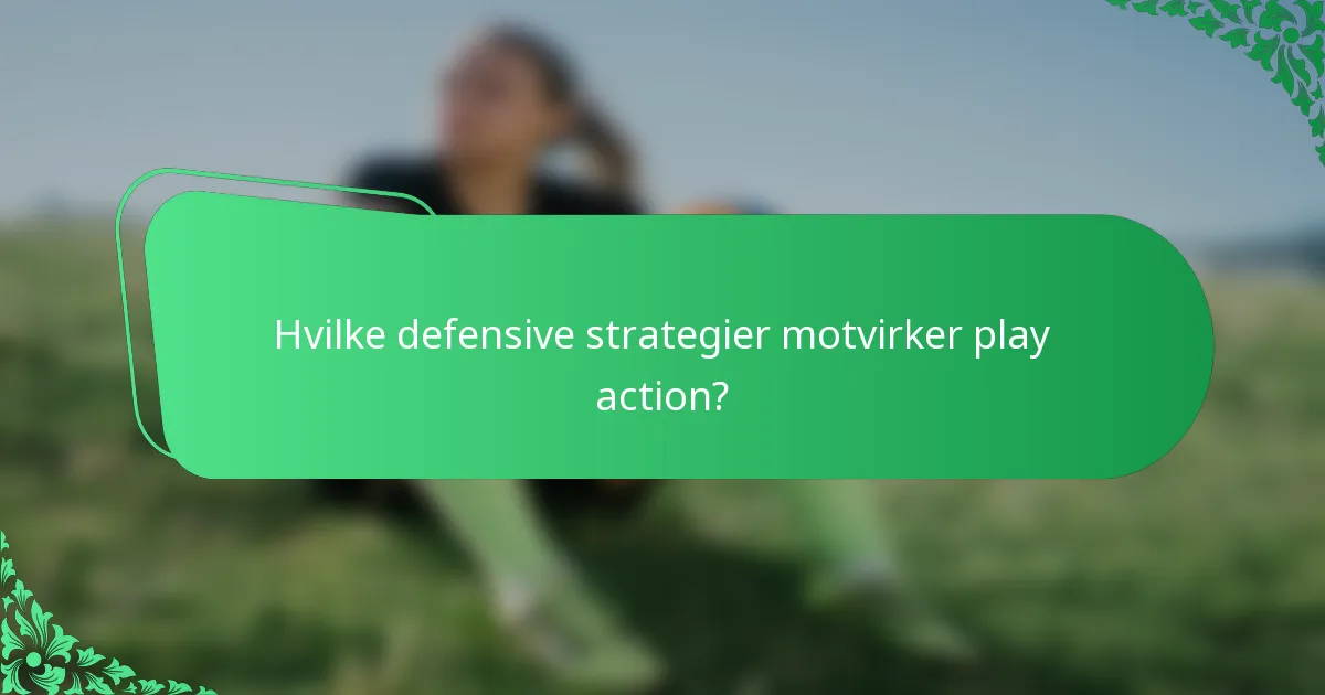 Hvilke defensive strategier motvirker play action?
