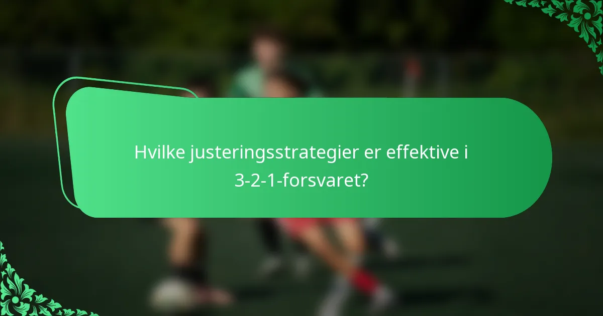 Hvilke justeringsstrategier er effektive i 3-2-1-forsvaret?