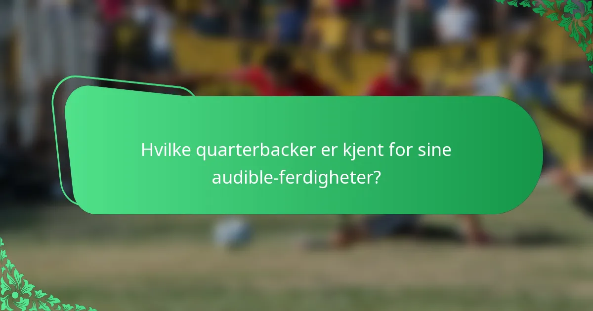 Hvilke quarterbacker er kjent for sine audible-ferdigheter?
