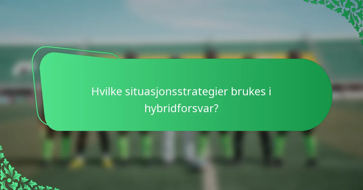 Hvilke situasjonsstrategier brukes i hybridforsvar?