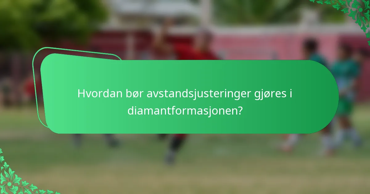 Hvordan bør avstandsjusteringer gjøres i diamantformasjonen?