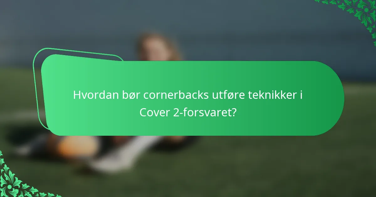 Hvordan bør cornerbacks utføre teknikker i Cover 2-forsvaret?