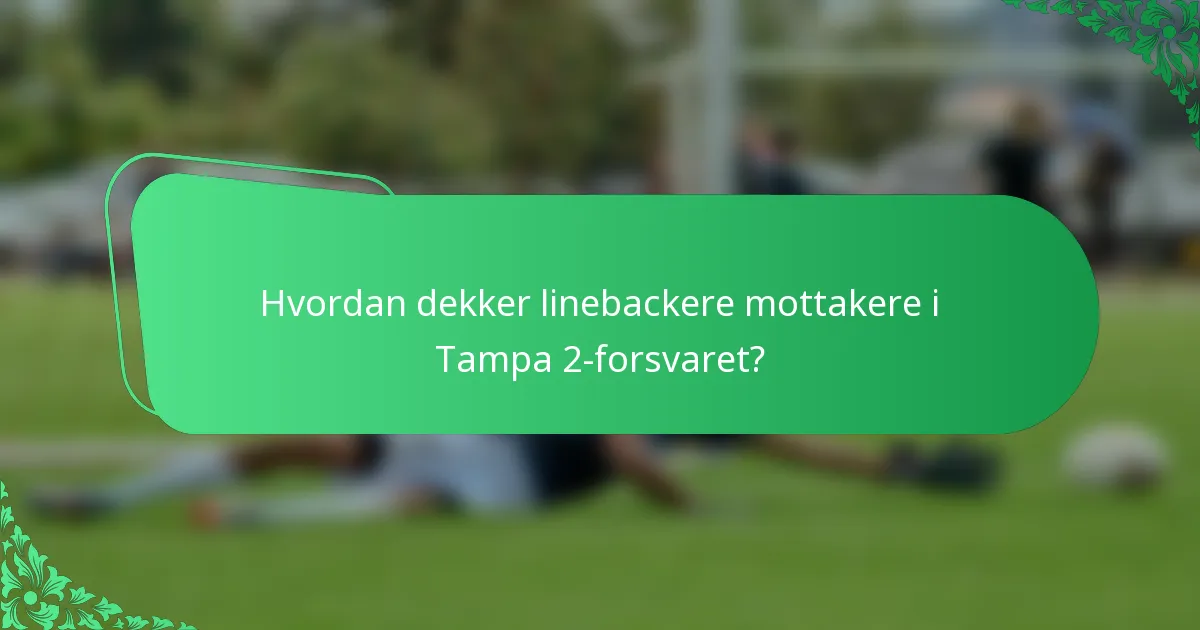 Hvordan dekker linebackere mottakere i Tampa 2-forsvaret?