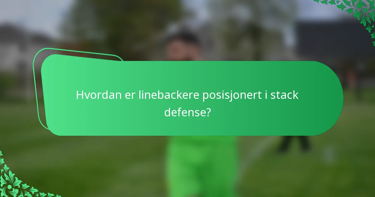 Hvordan er linebackere posisjonert i stack defense?