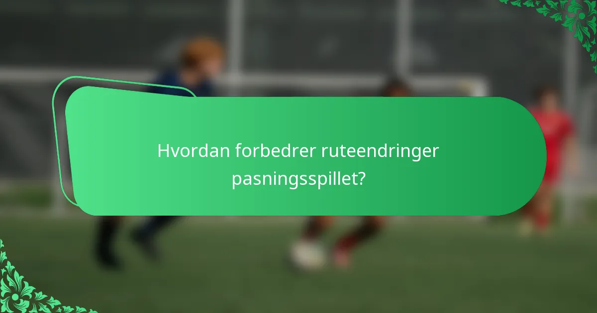 Hvordan forbedrer ruteendringer pasningsspillet?