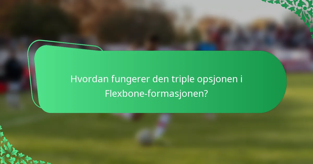 Hvordan fungerer den triple opsjonen i Flexbone-formasjonen?