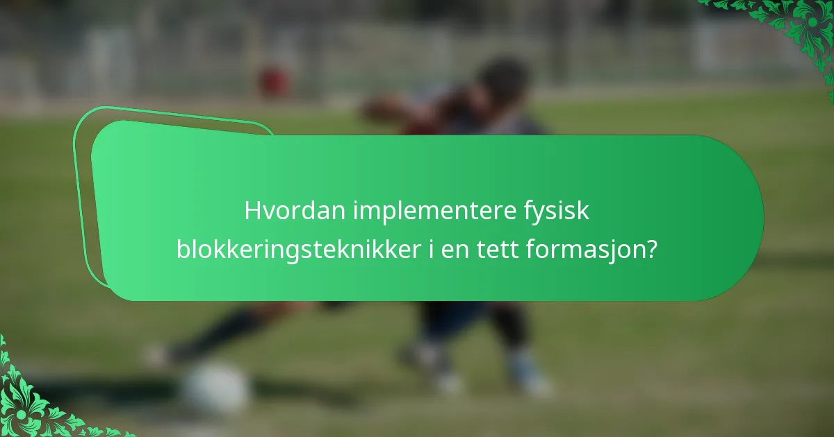 Hvordan implementere fysisk blokkeringsteknikker i en tett formasjon?