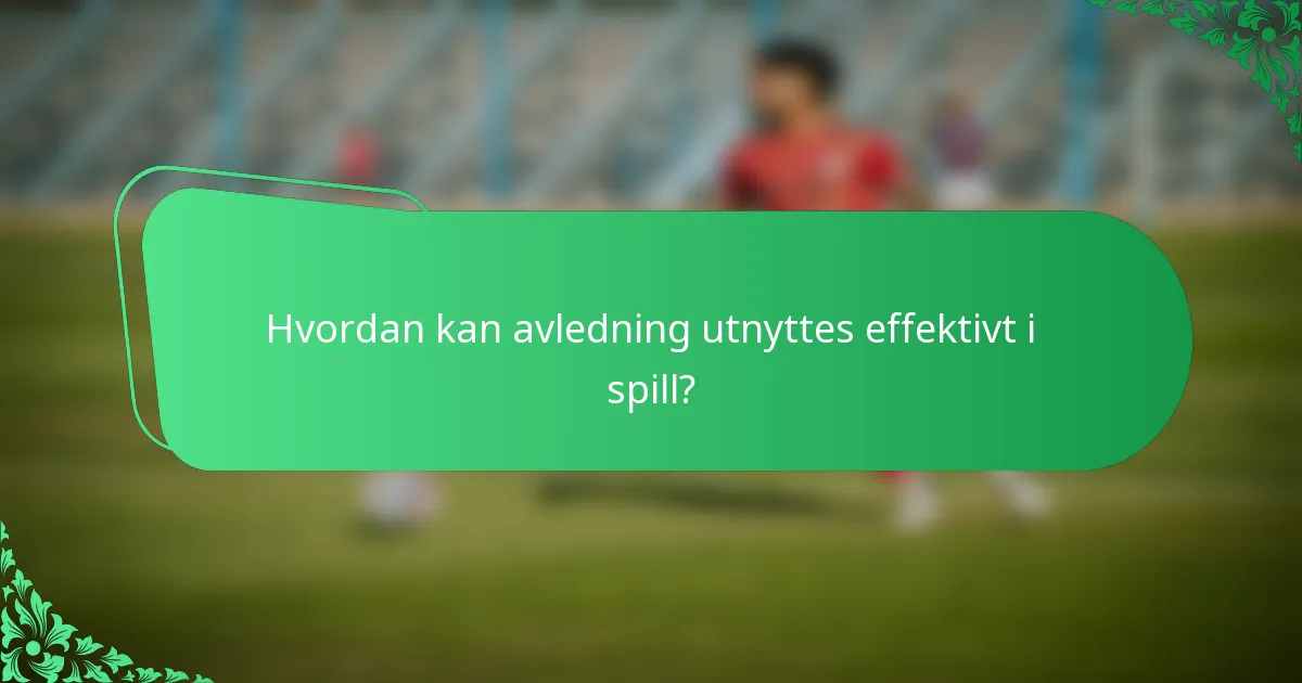 Hvordan kan avledning utnyttes effektivt i spill?