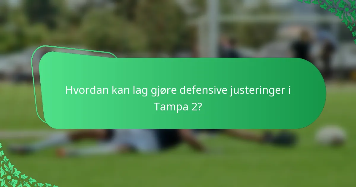 Hvordan kan lag gjøre defensive justeringer i Tampa 2?