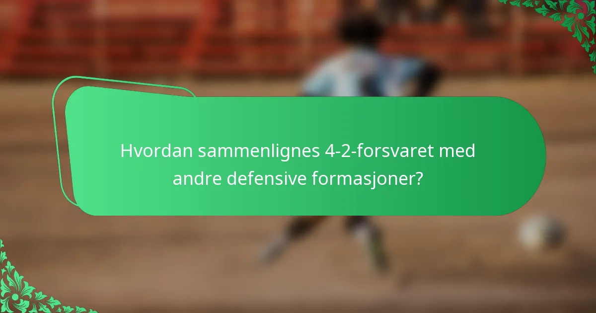 Hvordan sammenlignes 4-2-forsvaret med andre defensive formasjoner?
