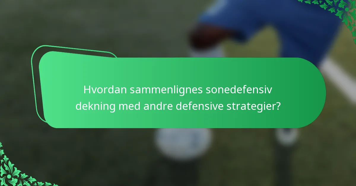 Hvordan sammenlignes sonedefensiv dekning med andre defensive strategier?