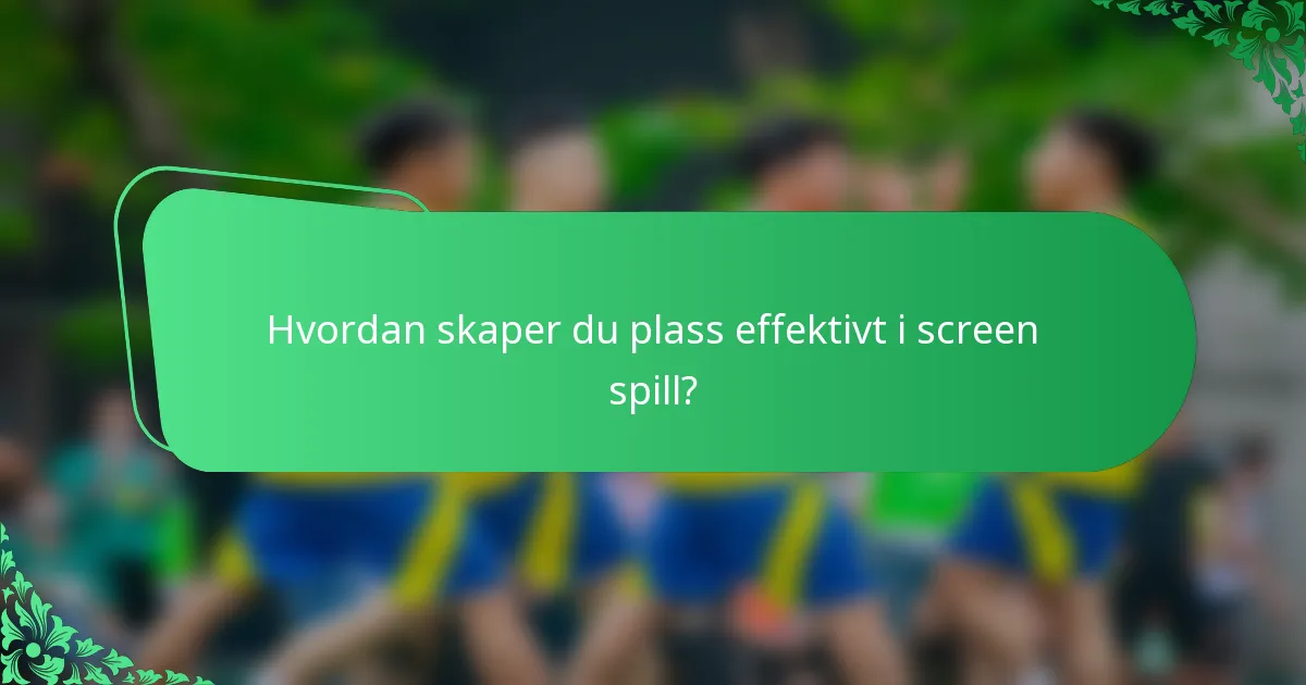 Hvordan skaper du plass effektivt i screen spill?