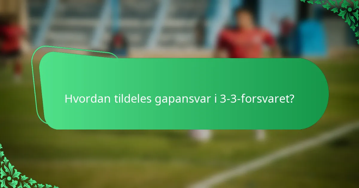Hvordan tildeles gapansvar i 3-3-forsvaret?