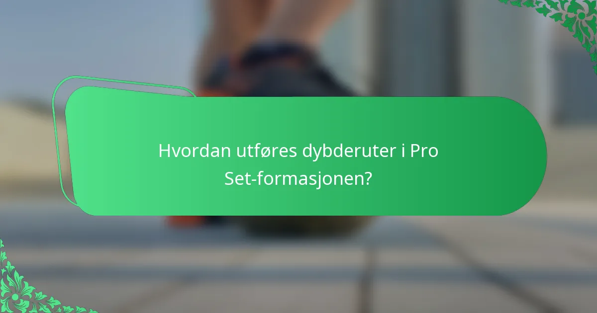 Hvordan utføres dybderuter i Pro Set-formasjonen?