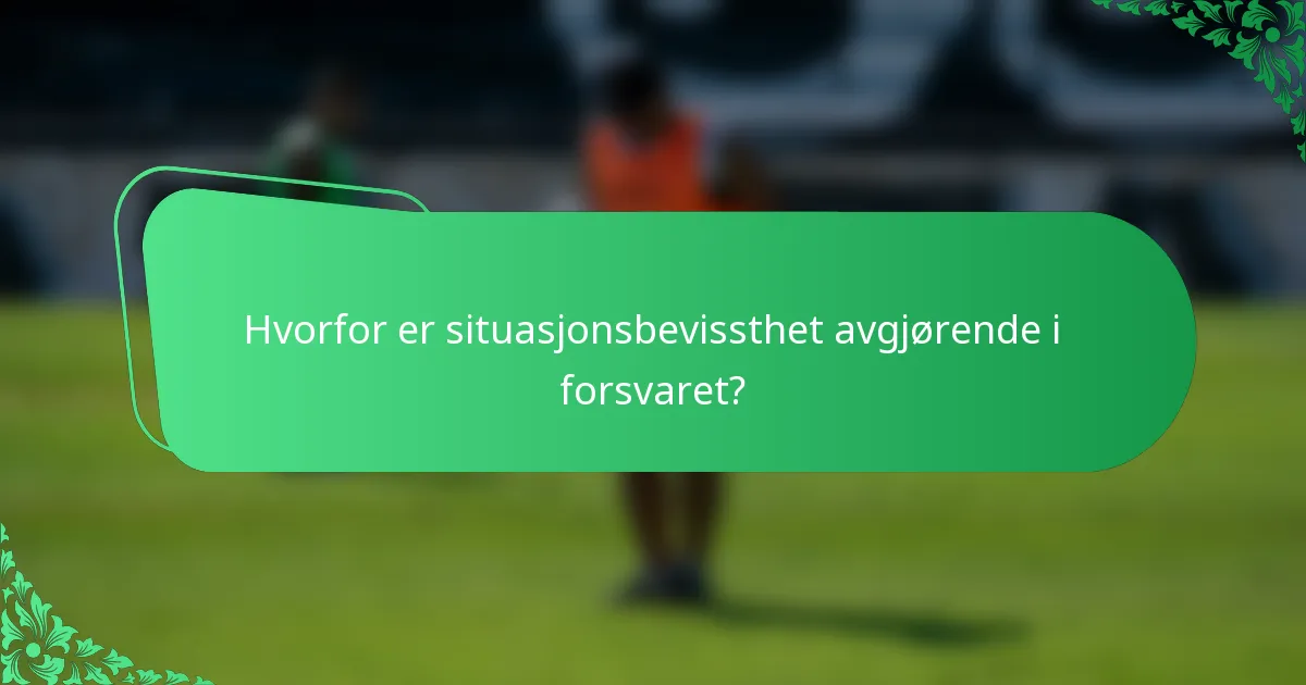 Hvorfor er situasjonsbevissthet avgjørende i forsvaret?